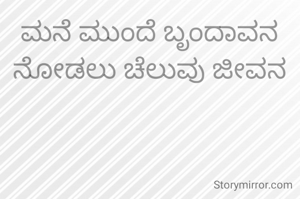 ಮನೆ ಮುಂದೆ ಬೃಂದಾವನ
ನೋಡಲು ಚೆಲುವು ಜೀವನ