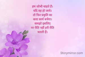 हम जोभी चाहते हैं।
यदि वह हो जाये।
तो फिर प्रकृति का
कया कार्य बचेंगा।
समझो इसलिए
नर रीति नहीं हरी रीति
चलती हैं।