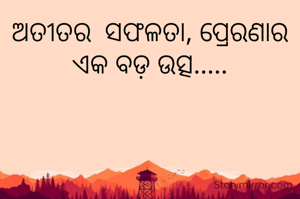 ଅତୀତର  ସଫଳତା, ପ୍ରେରଣାର ଏକ ବଡ଼ ଉତ୍ସ.....