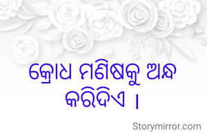କ୍ରୋଧ ମଣିଷକୁ ଅନ୍ଧ କରିଦିଏ ।