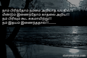 நாம் பிரிந்தோம் நம்மை அறியாத வயதில்!!!
மீண்டும் இணைந்தோம் காதலை அறிய!!!
நம் பிரிவும் கூட சுகமாயிற்று!!!
நம் இதயம் இணைந்ததால்!!!..........