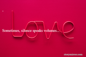 -



Sometimes, silence speaks volumes...