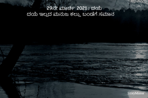 29ನೇ ಮಾರ್ಚಿ 2021 : ದಯೆ
ದಯೆ ಇಲ್ಲದ ಮನುಜ ಕಲ್ಲು ಬಂಡೆಗೆ ಸಮಾನ	

