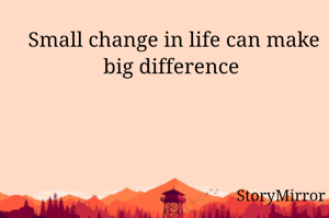 Small change in life can make big difference 