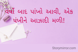 વર્ષો બાદ પાંખો આવી, એક પંખીને આઝાદી મળી!