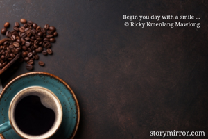 Begin you day with a smile ... 
 © Ricky Kmenlang Mawlong 