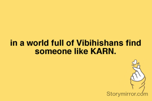 in a world full of Vibihishans find someone like KARN.