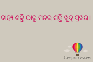 ବାହ୍ଯ ଶକ୍ତି ଠାରୁ ମନର ଶକ୍ତି ଖୁବ୍ ପ୍ରଖର। 