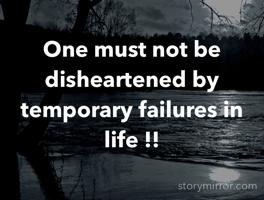 One must not be disheartened by temporary failures in life !!