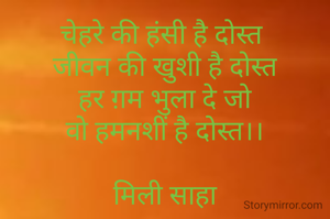 चेहरे की हंसी है दोस्त 
जीवन की खुशी है दोस्त
हर ग़म भुला दे जो
वो हमनशीं है दोस्त।।

मिली साहा