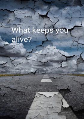 What Keeps You Alive?