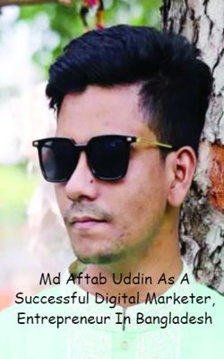 Md Aftab Uddin As A Successful Digital Marketer, Entrepreneur In Bangladesh