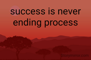 success is never ending process