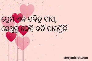 ପ୍ରେମ ଏକ ପବିତ୍ର ପାପ, 
ସେଥିରୁ କେହି ବର୍ତି ପାରନ୍ତିନି 