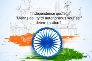 "Independence quote"
"Means ability to autonomous your self determination "
