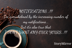 NOTIFICATIONS ..!!!
I'm overwhelmed by the increasing number of my notifications...
But it's also true that
I DON'T WANT ANY OVER YOURS...!!!