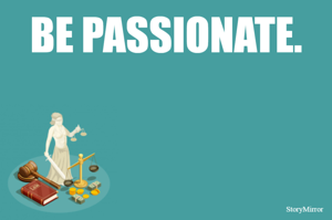 BE PASSIONATE.