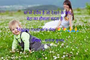 मां वो दर्पण है जो देखने के बाद,
बेटा का हौसला बढ़ता है 🏇

Happy mother's day 💐💐🙏🙏

लेखक - मनोज कुमार