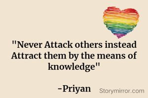 "Never Attack others instead Attract them by the means of knowledge"
 
-Priyan