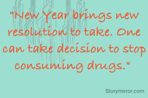 "New Year brings new resolution to take. One can take decision to stop consuming drugs." 