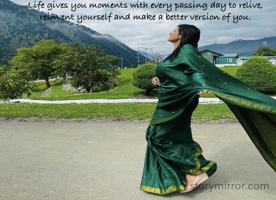 Life gives you moments with every passing day to relive, reinvent yourself and make a better version of you.