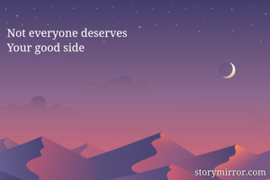 Not everyone deserves
Your good side