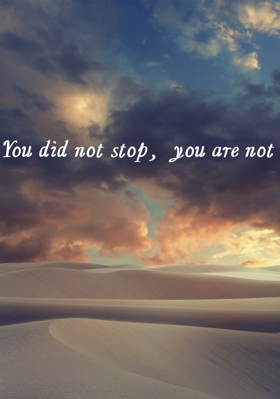 You Did Not Stop, You Are Not Tired