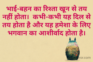 भाई-बहन का रिश्ता खून से तय नहीं होता।  कभी-कभी यह दिल से तय होता है और यह हमेशा के लिए भगवान का आशीर्वाद होता है।