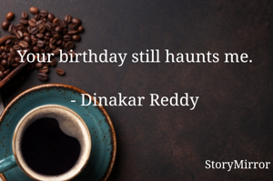 Your birthday still haunts me.

- Dinakar Reddy