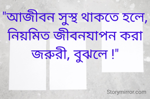 "আজীবন সুস্থ থাকতে হলে, নিয়মিত জীবনযাপন করা জরুরী, বুঝলে !"