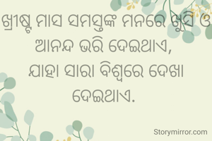 ଖ୍ରୀଷ୍ଟ ମାସ ସମସ୍ତଙ୍କ ମନରେ ଖୁସି ଓ ଆନନ୍ଦ ଭରି ଦେଇଥାଏ, 
ଯାହା ସାରା ବିଶ୍ୱରେ ଦେଖା ଦେଇଥାଏ. 