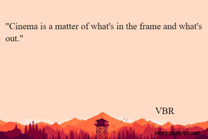 "Cinema is a matter of what's in the frame and what's out."




                                     
                                                                 VBR