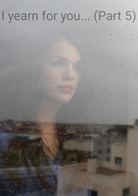 I Yearn For You... (Part 5)