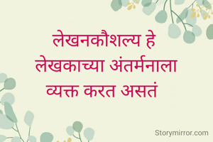लेखनकौशल्य हे 
लेखकाच्या अंतर्मनाला
व्यक्त करत असतं  