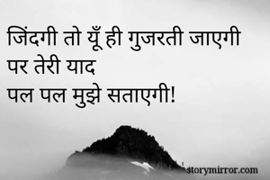 जिंदगी तो यूँ ही गुजरती जाएगी
पर तेरी याद
पल पल मुझे सताएगी!