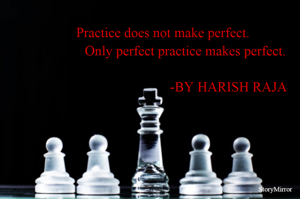           Practice does not make perfect.
                          Only perfect practice makes perfect.

                                                                        -BY HARIS RAJA