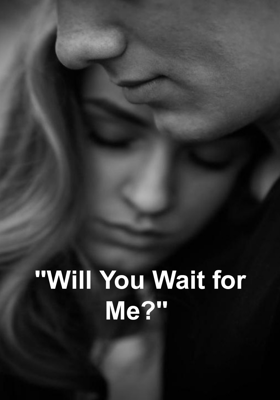 "Will You Wait For Me?"