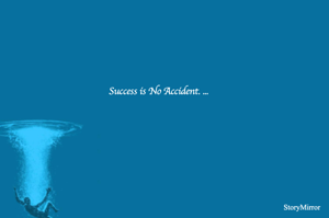Success is No Accident. ...