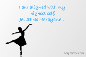 I am aligned with my 
highest self.
Jai Shree Narayana..