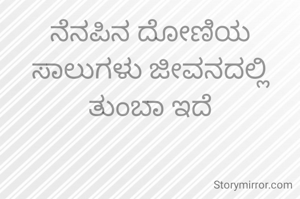 ನೆನಪಿನ ದೋಣಿಯ ಸಾಲುಗಳು ಜೀವನದಲ್ಲಿ ತುಂಬಾ ಇದೆ