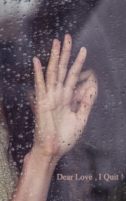 Dear Love , I Quit !