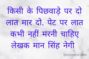किसी के पिछवाड़े पर दो लात मार दो. पेट पर लात कभी नहीं मरनी चाहिए
लेखक मान सिंह नेगी 
