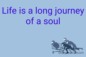 Life is a long journey of a soul