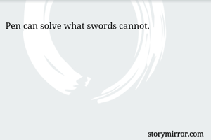 Pen can solve what swords cannot.