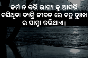 କର୍ମ ନ କରି ଭାଗ୍ୟ କୁ ଆଦରି ବସିଥିବା ବ୍ୟକ୍ତି ଜୀବନ ରେ ବହୁ ଦୁଃଖ ର ସାମ୍ନା କରିଥାଏ।