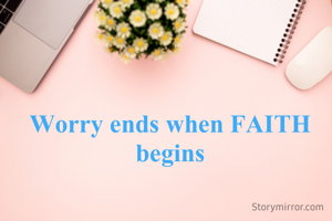 Worry ends when FAITH begins