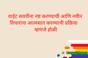 वाईट सवयीना नष्ट करण्याची आणि नवीन विचारांना आत्मसात करण्याची प्रक्रिया म्हणजे होळी.