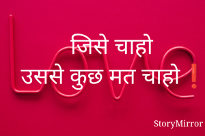 जिसे चाहो 
उससे कुछ मत चाहो❗