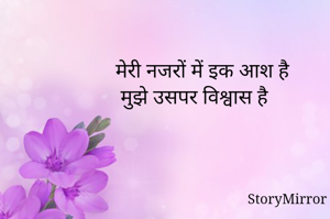 मेरी नजरों में इक आश है
मुझे उसपर विश्वास है 