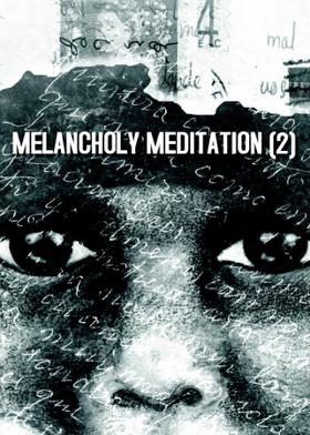 MELANCHOLY MEDITATION (2)